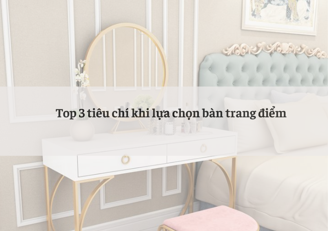 Tiêu chí khi lựa chọn bàn trang điểm